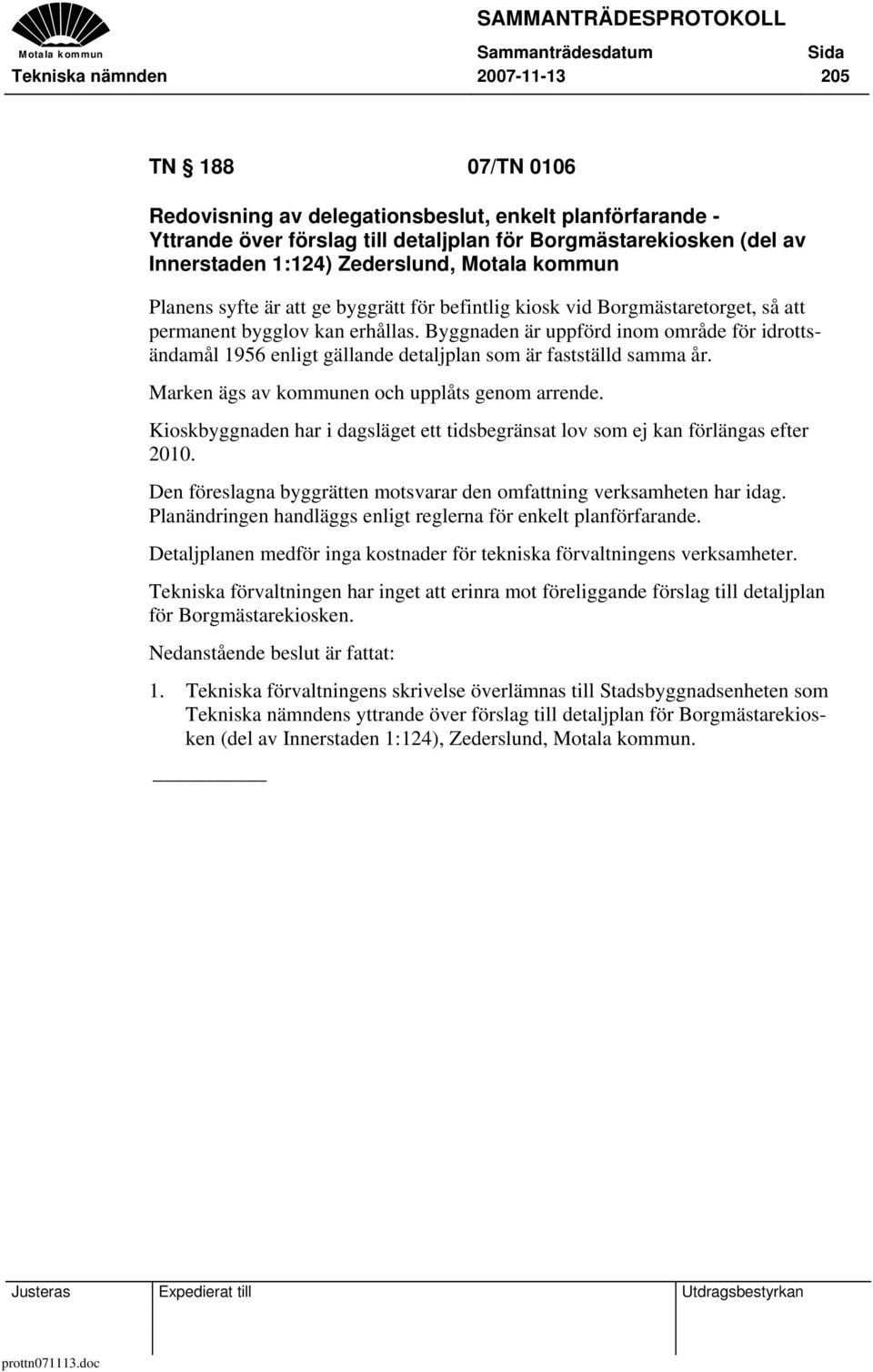 Byggnaden är uppförd inom område för idrottsändamål 1956 enligt gällande detaljplan som är fastställd samma år. Marken ägs av kommunen och upplåts genom arrende.