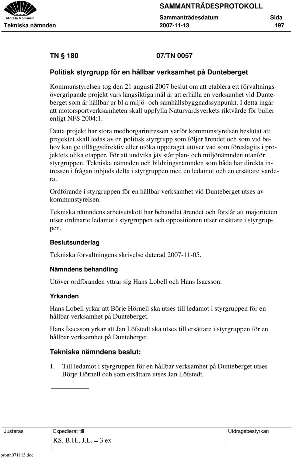 I detta ingår att motorsportverksamheten skall uppfylla Naturvårdsverkets riktvärde för buller enligt NFS 2004:1.