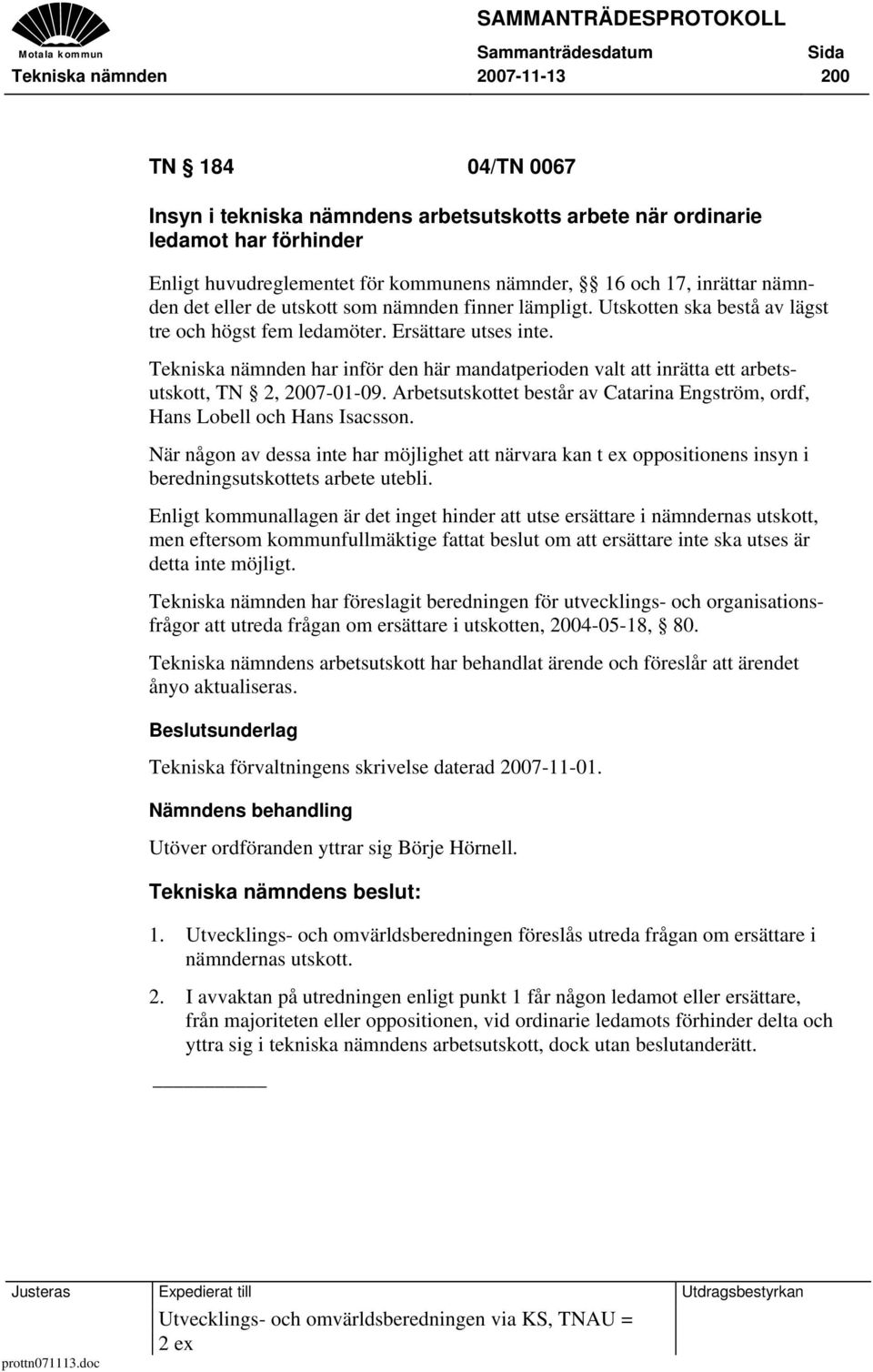 Tekniska nämnden har inför den här mandatperioden valt att inrätta ett arbetsutskott, TN 2, 2007-01-09. Arbetsutskottet består av Catarina Engström, ordf, Hans Lobell och Hans Isacsson.