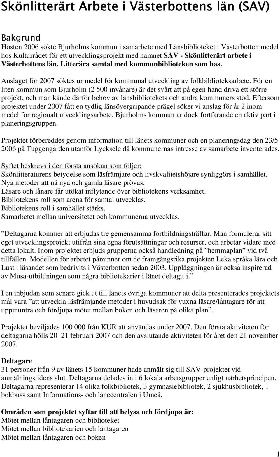 För en liten kommun som Bjurholm (2 500 invånare) är det svårt att på egen hand driva ett större projekt, och man kände därför behov av länsbibliotekets och andra kommuners stöd.