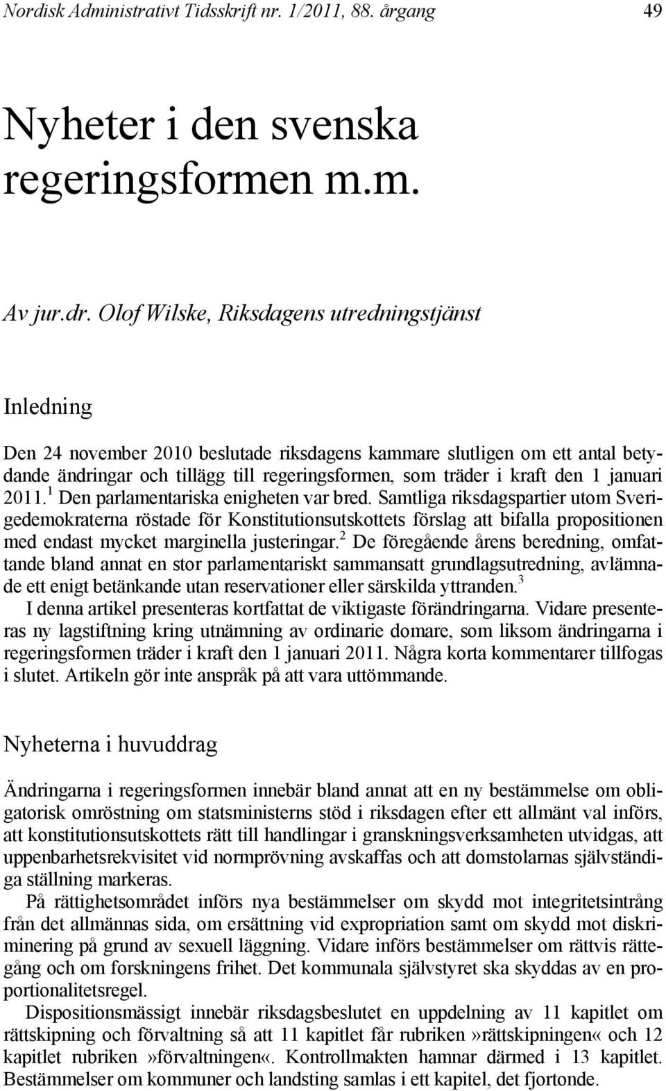 n m.m. Olof Wilske Inledning Den 24 november 2010 beslutade riksdagens kammare slutligen om ett antal betydande ändringar och tillägg till regeringsformen, som träder i kraft den 1 januari 2011.