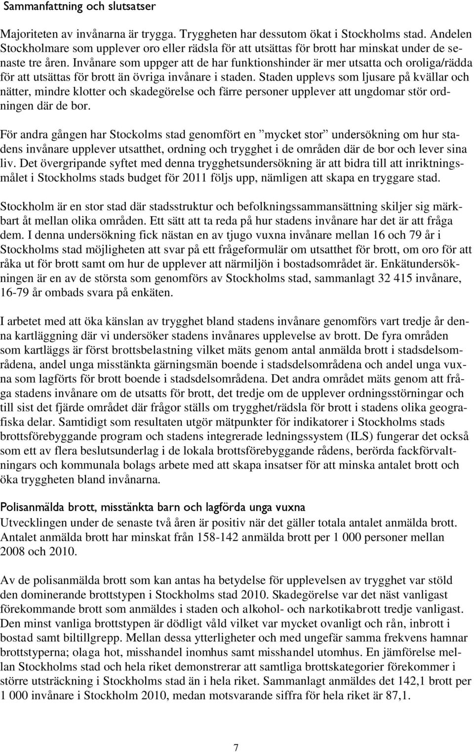 Invånare som uppger att de har funktionshinder är mer utsatta och oroliga/rädda för att utsättas för brott än övriga invånare i staden.