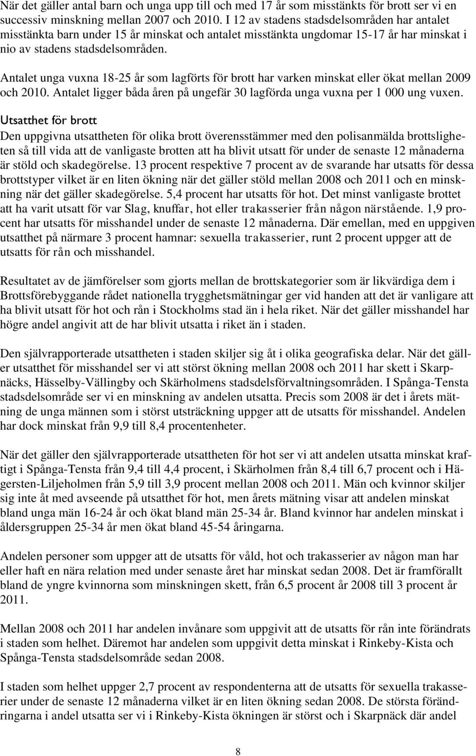 Antalet unga vuxna 18-25 år som lagförts för brott har varken minskat eller ökat mellan 9 och. Antalet ligger båda åren på ungefär 3 lagförda unga vuxna per 1 ung vuxen.