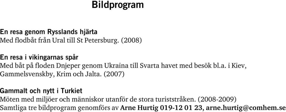 (2007) Gammalt och nytt i Turkiet Möten med miljöer och människor utanför de stora turiststråken.