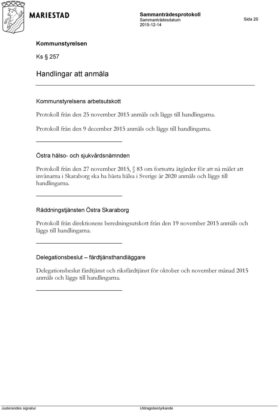 Östra hälso- och sjukvårdsnämnden Protokoll från den 27 november 2015, 83 om fortsatta åtgärder för att nå målet att invånarna i Skaraborg ska ha bästa hälsa i Sverige år 2020
