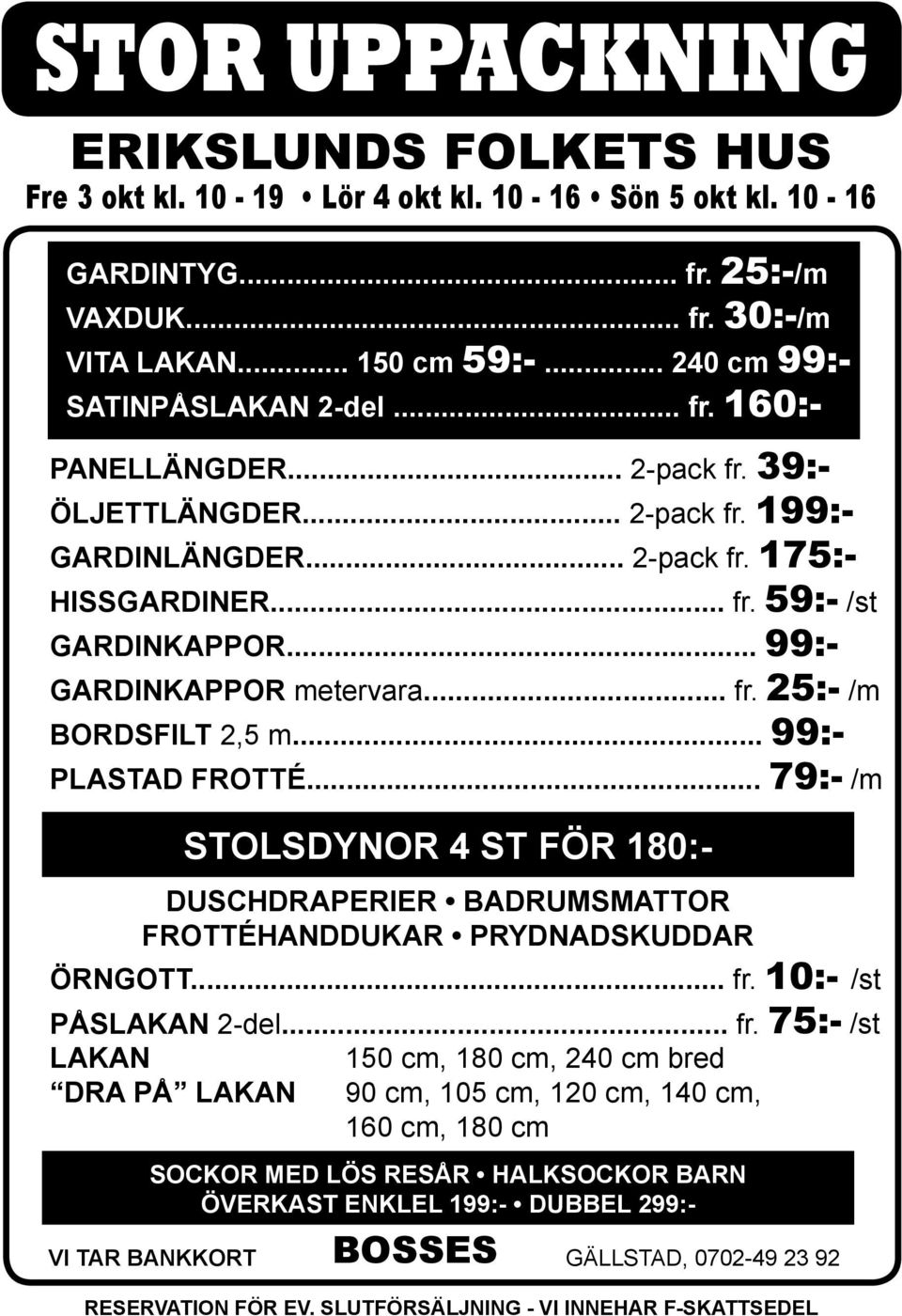 .. 99:- Gardinkappor metervara... fr. 25:- /m Bordsfilt 2,5 m... 99:- Plastad Frotté... 79:- /m Stolsdynor 4 st för 180:- Duschdraperier Badrumsmattor Frottéhanddukar Prydnadskuddar Örngott... fr. 10:- /st Påslakan 2-del.