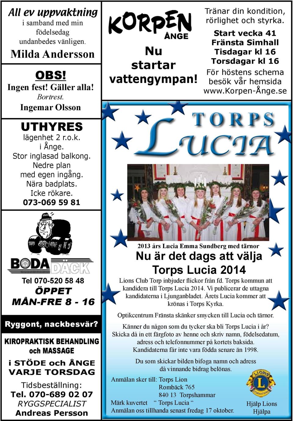 Start vecka 41 Fränsta Simhall Tisdagar kl 16 Torsdagar kl 16 För höstens schema besök vår hemsida www.korpen-ånge.se T o r p s LUCIA Tel 070-520 58 48 ÖPPET MÅN-FRE 8-16 Ryggont, nackbesvär?