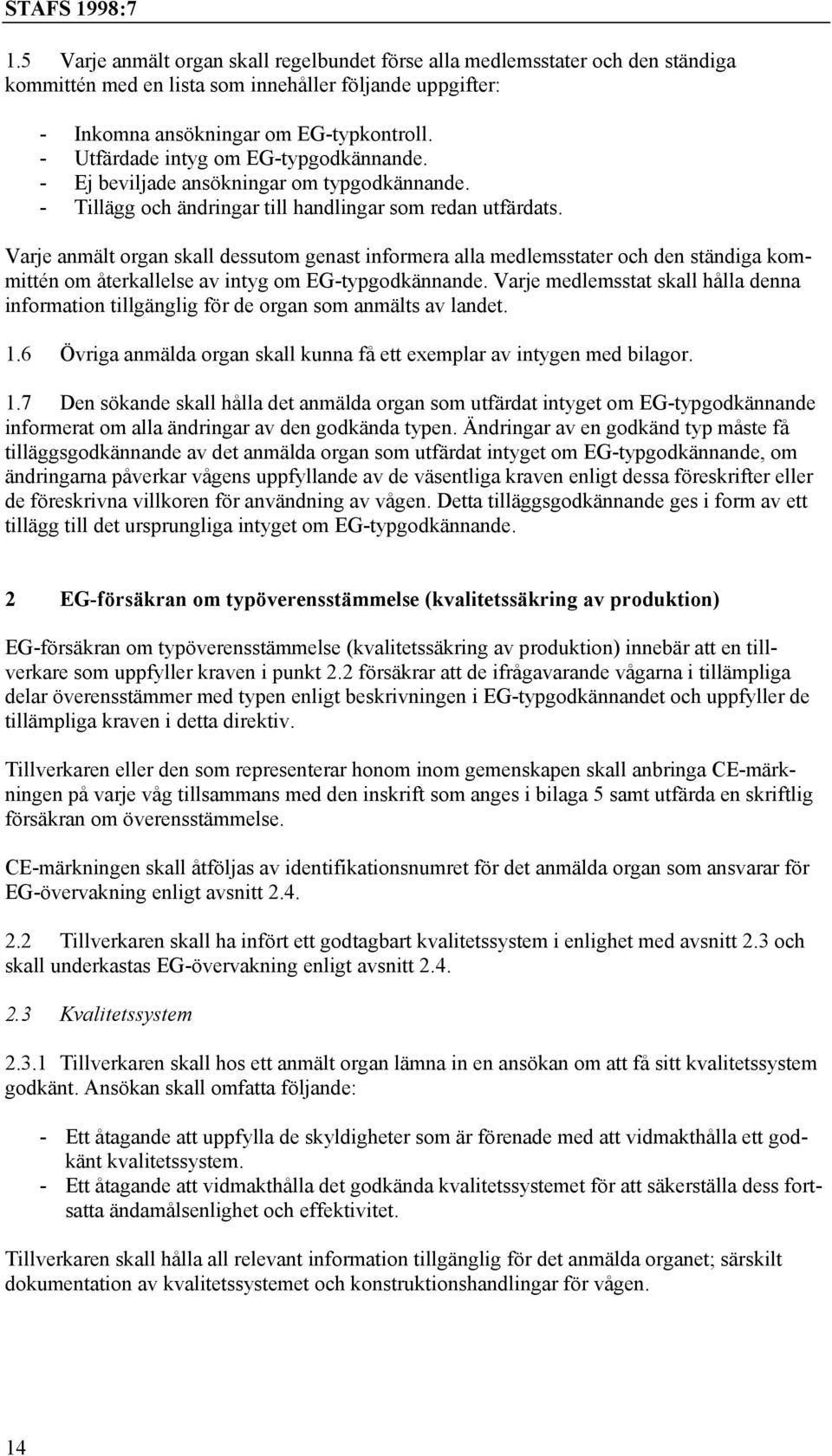 Varje anmält organ skall dessutom genast informera alla medlemsstater och den ständiga kommittén om återkallelse av intyg om EG-typgodkännande.