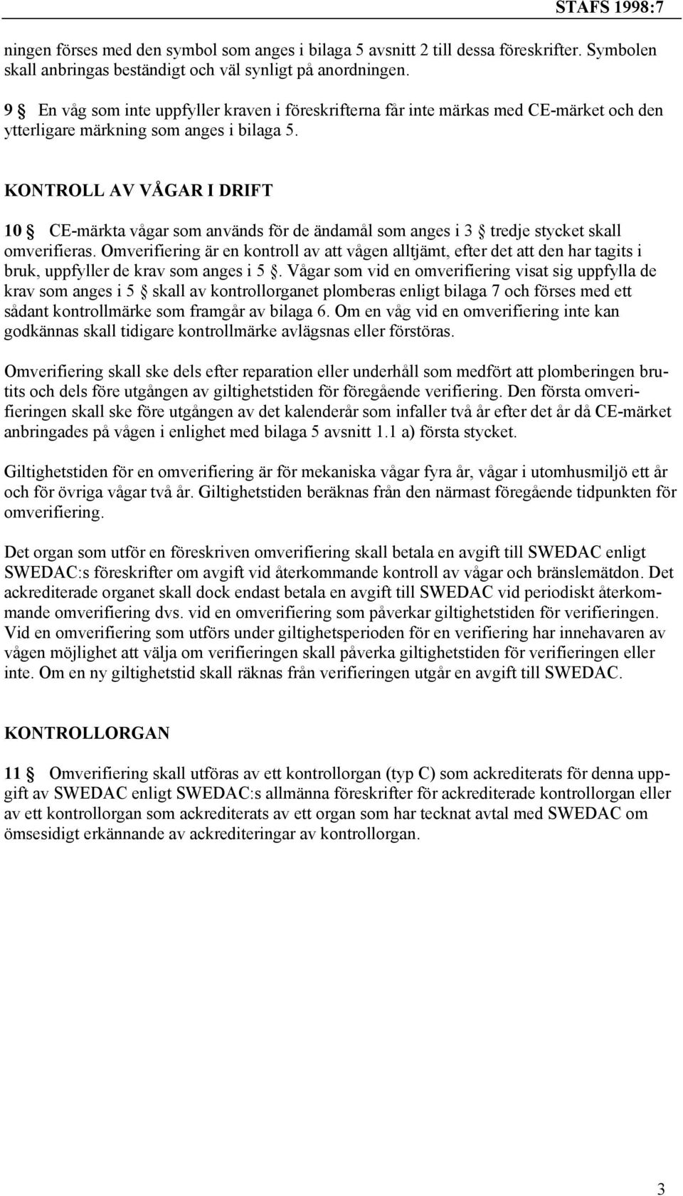 KONTROLL AV VÅGAR I DRIFT 10 CE-märkta vågar som används för de ändamål som anges i 3 tredje stycket skall omverifieras.