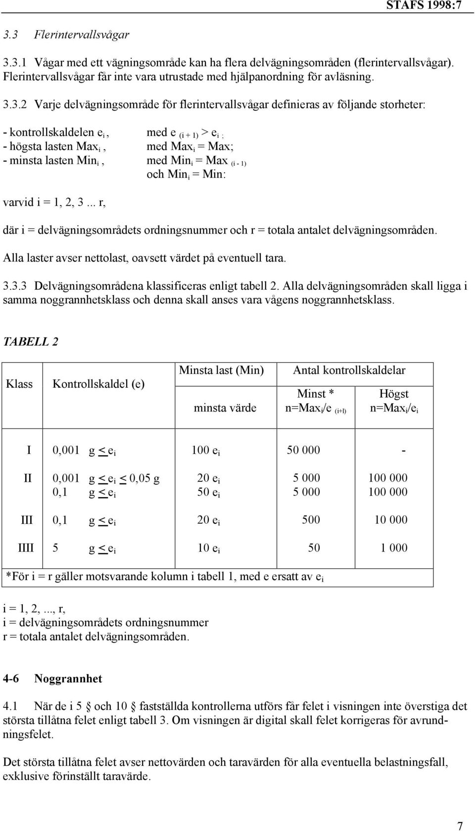 i = Max (i - 1) och Min i = Min: varvid i = 1, 2, 3... r, där i = delvägningsområdets ordningsnummer och r = totala antalet delvägningsområden.