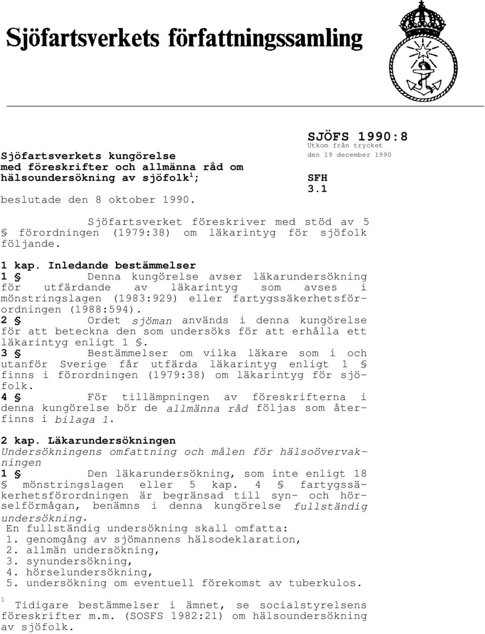 Inledande bestämmelser 1 Denna kungörelse avser läkarundersökning för utfärdande av läkarintyg som avses i mönstringslagen (1983:929) eller fartygssäkerhetsförordningen (1988:594).