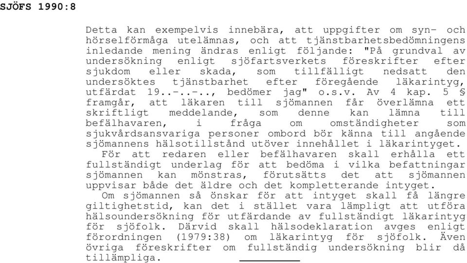 5 framgår, att läkaren till sjömannen får överlämna ett skriftligt meddelande, som denne kan lämna till befälhavaren, i fråga om omständigheter som sjukvårdsansvariga personer ombord bör känna till