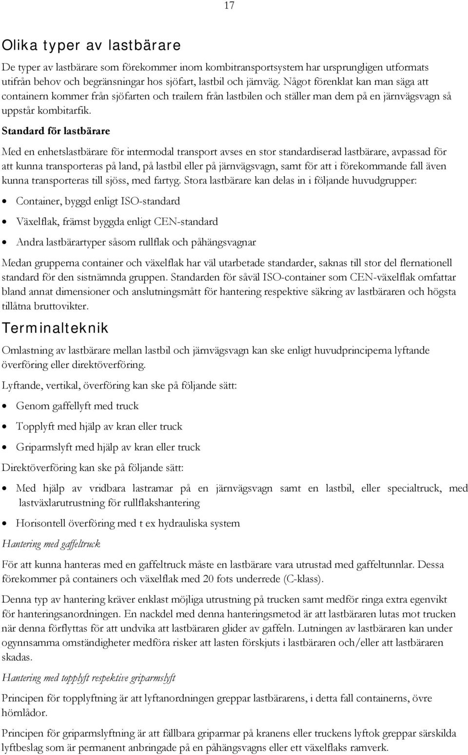 Standard för lastbärare Med en enhetslastbärare för intermodal transport avses en stor standardiserad lastbärare, avpassad för att kunna transporteras på land, på lastbil eller på järnvägsvagn, samt