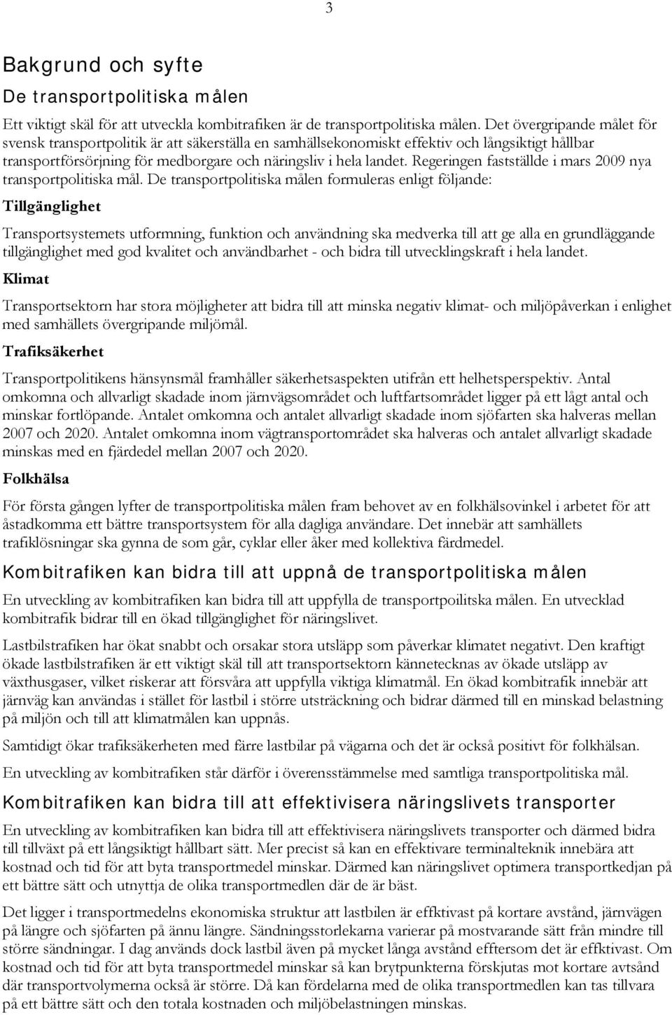 Regeringen fastställde i mars 2009 nya transportpolitiska mål.