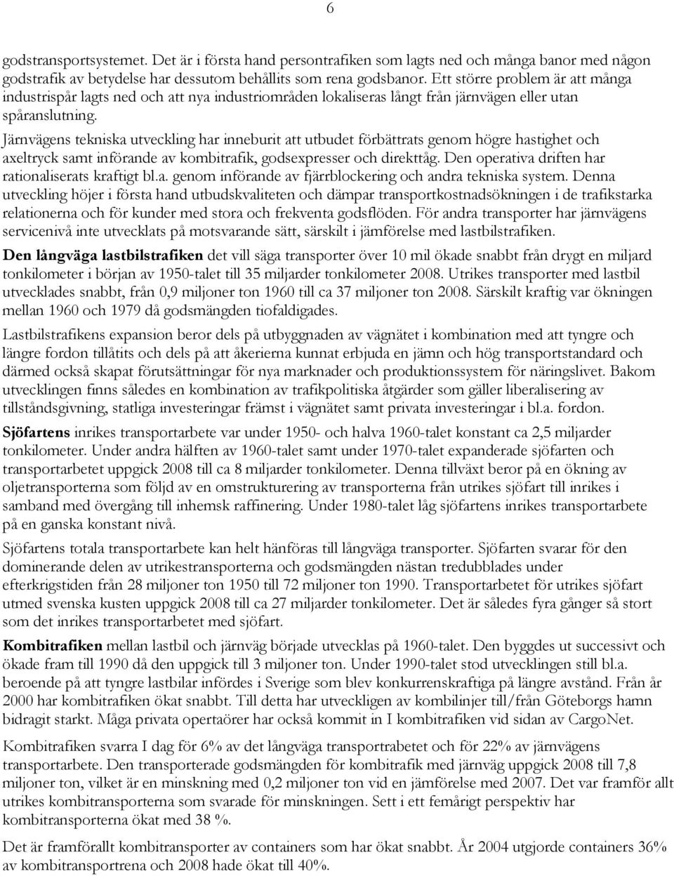 Järnvägens tekniska utveckling har inneburit att utbudet förbättrats genom högre hastighet och axeltryck samt införande av kombitrafik, godsexpresser och direkttåg.