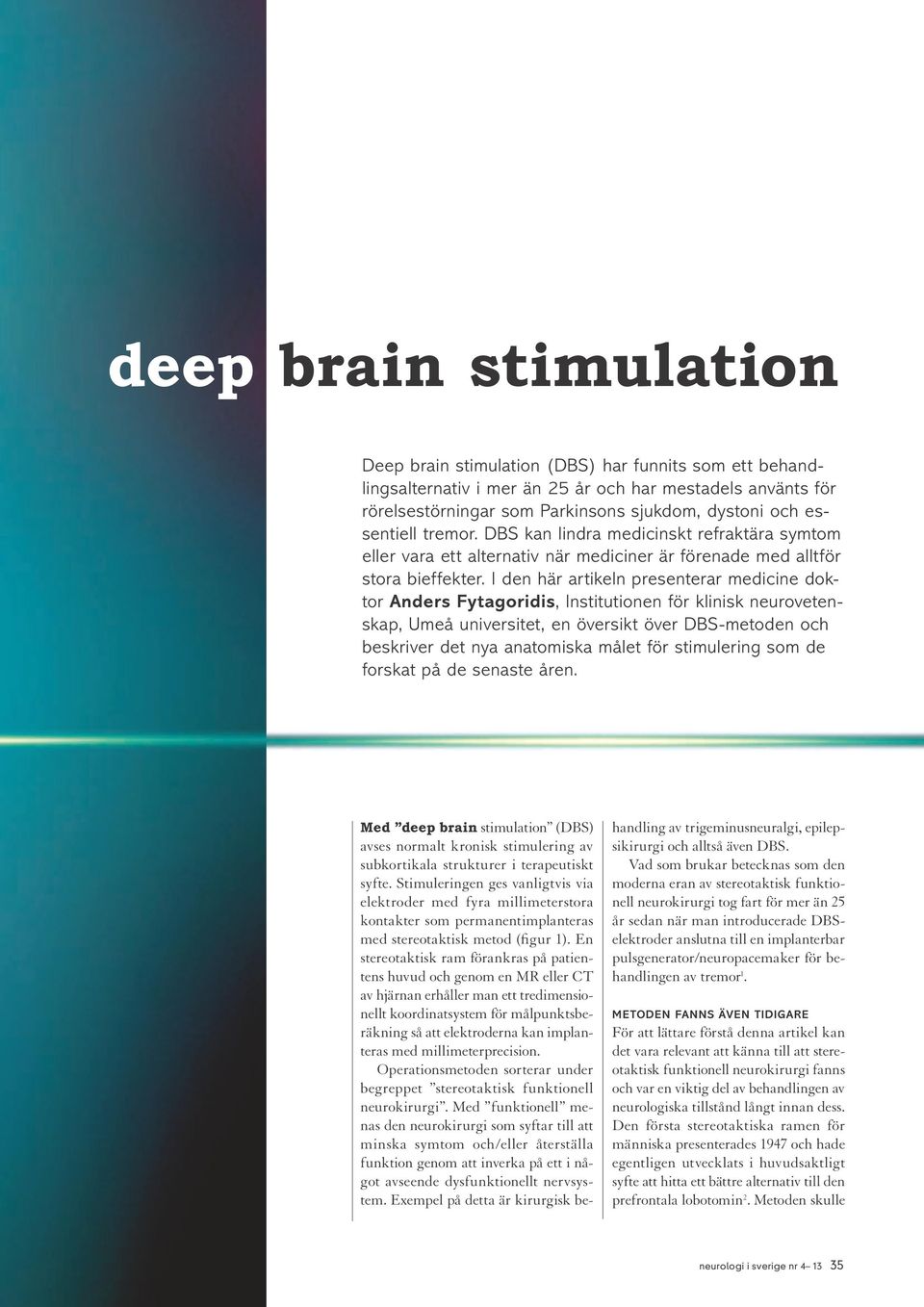I den här artikeln presenterar medicine doktor Anders Fytagoridis, Institutionen för klinisk neurovetenskap, Umeå universitet, en översikt över DBS-metoden och beskriver det nya anatomiska målet för
