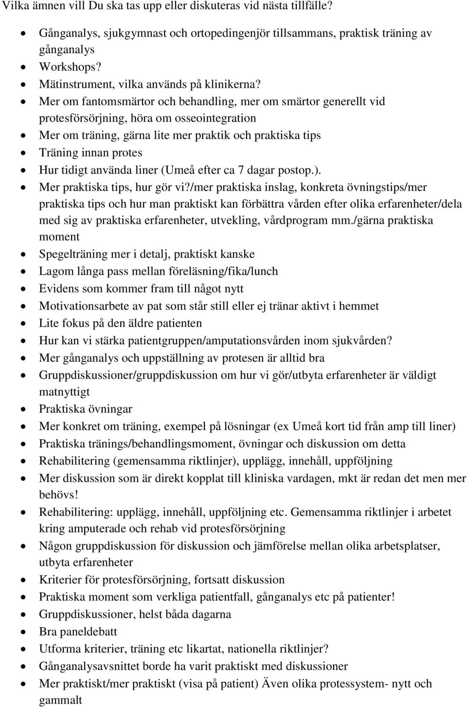 Mer om fantomsmärtor och behandling, mer om smärtor generellt vid protesförsörjning, höra om osseointegration Mer om träning, gärna lite mer praktik och praktiska tips Träning innan protes Hur tidigt