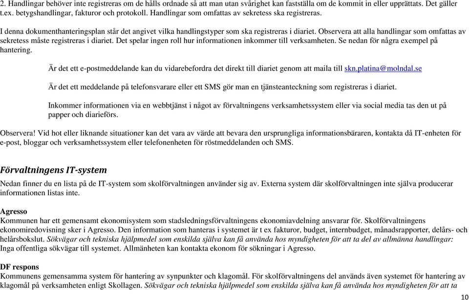 Observera att alla handlingar som omfattas av sekretess måste registreras i diariet. Det spelar ingen roll hur informationen inkommer till verksamheten. Se nedan för några exempel på hantering.