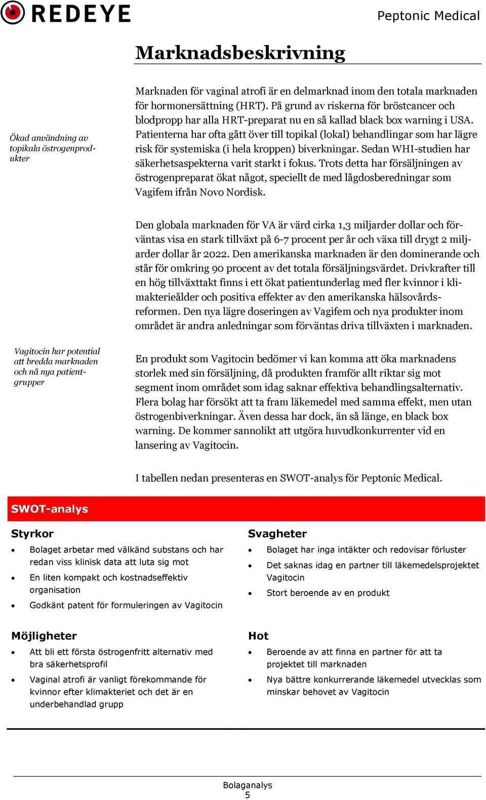 Patienterna har ofta gått över till topikal (lokal) behandlingar som har lägre risk för systemiska (i hela kroppen) biverkningar. Sedan WHI-studien har säkerhetsaspekterna varit starkt i fokus.