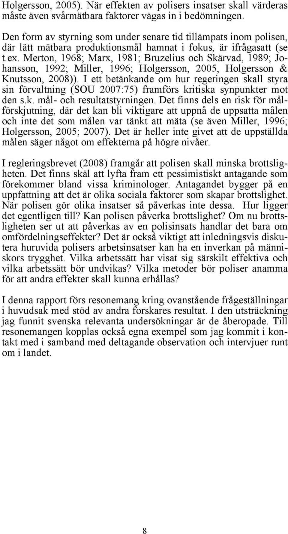 Merton, 1968; Marx, 1981; Bruzelius och Skärvad, 1989; Johansson, 1992; Miller, 1996; Holgersson, 2005, Holgersson & Knutsson, 2008)).