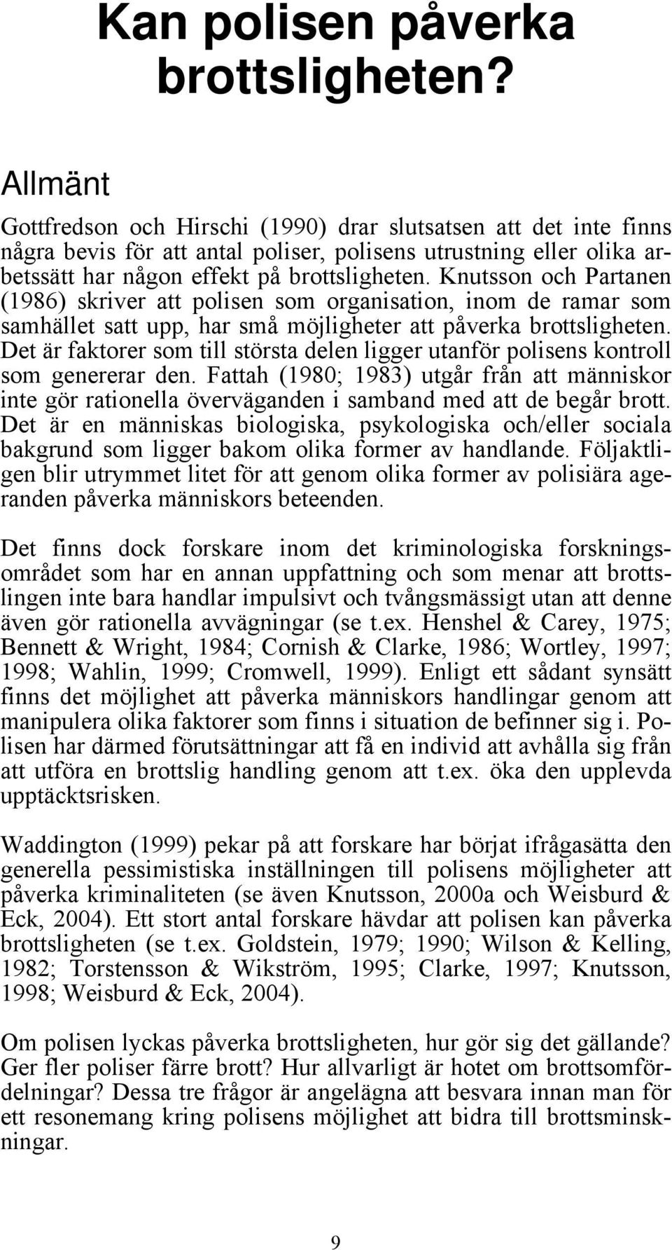 Knutsson och Partanen (1986) skriver att polisen som organisation, inom de ramar som samhället satt upp, har små möjligheter att påverka brottsligheten.