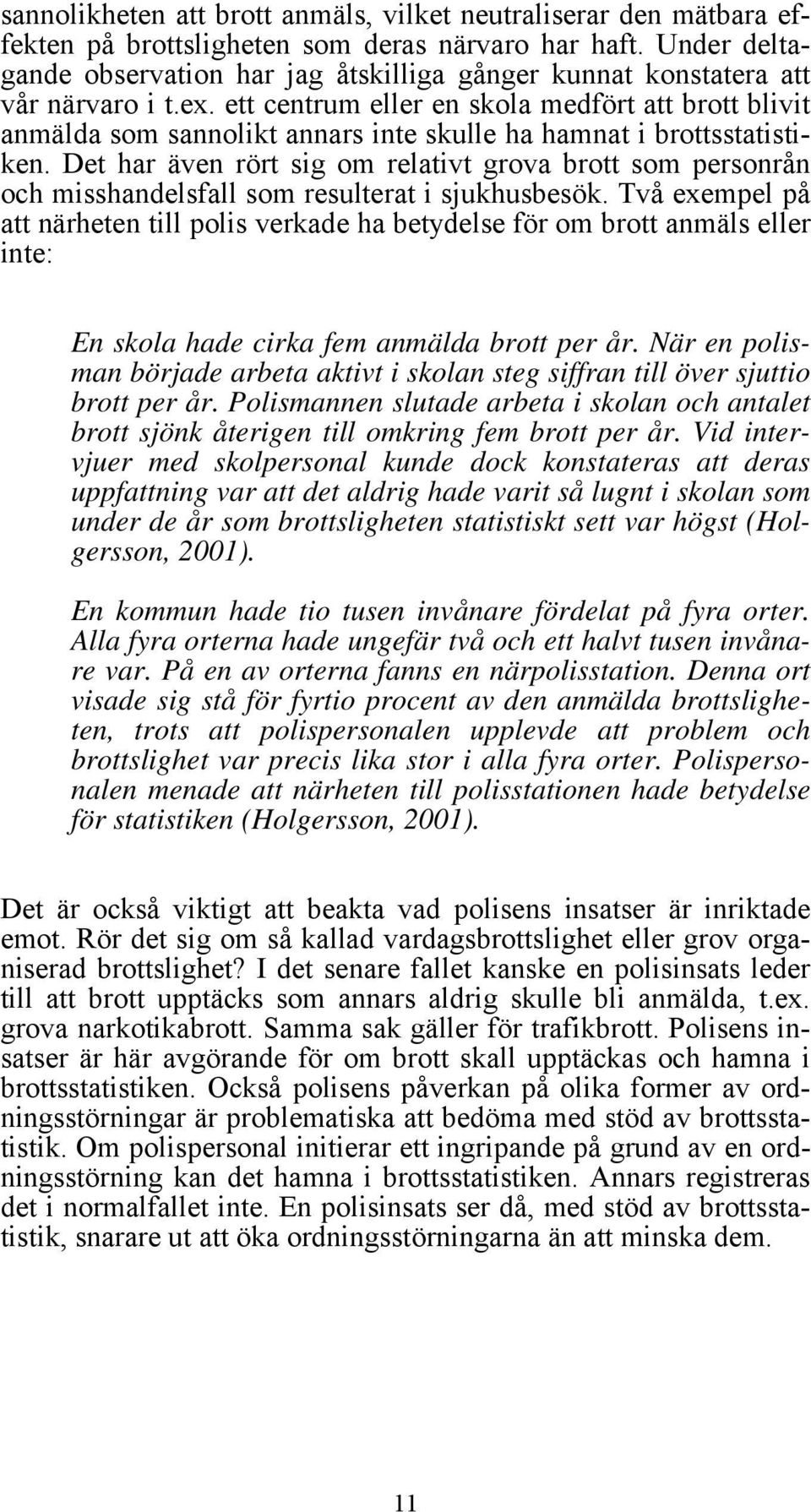 ett centrum eller en skola medfört att brott blivit anmälda som sannolikt annars inte skulle ha hamnat i brottsstatistiken.