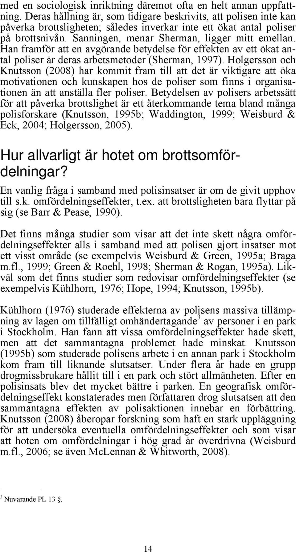 Han framför att en avgörande betydelse för effekten av ett ökat antal poliser är deras arbetsmetoder (Sherman, 1997).