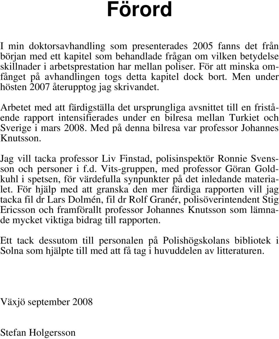 Arbetet med att färdigställa det ursprungliga avsnittet till en fristående rapport intensifierades under en bilresa mellan Turkiet och Sverige i mars 2008.