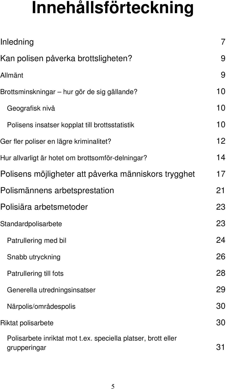 14 Polisens möjligheter att påverka människors trygghet 17 Polismännens arbetsprestation 21 Polisiära arbetsmetoder 23 Standardpolisarbete 23 Patrullering med bil