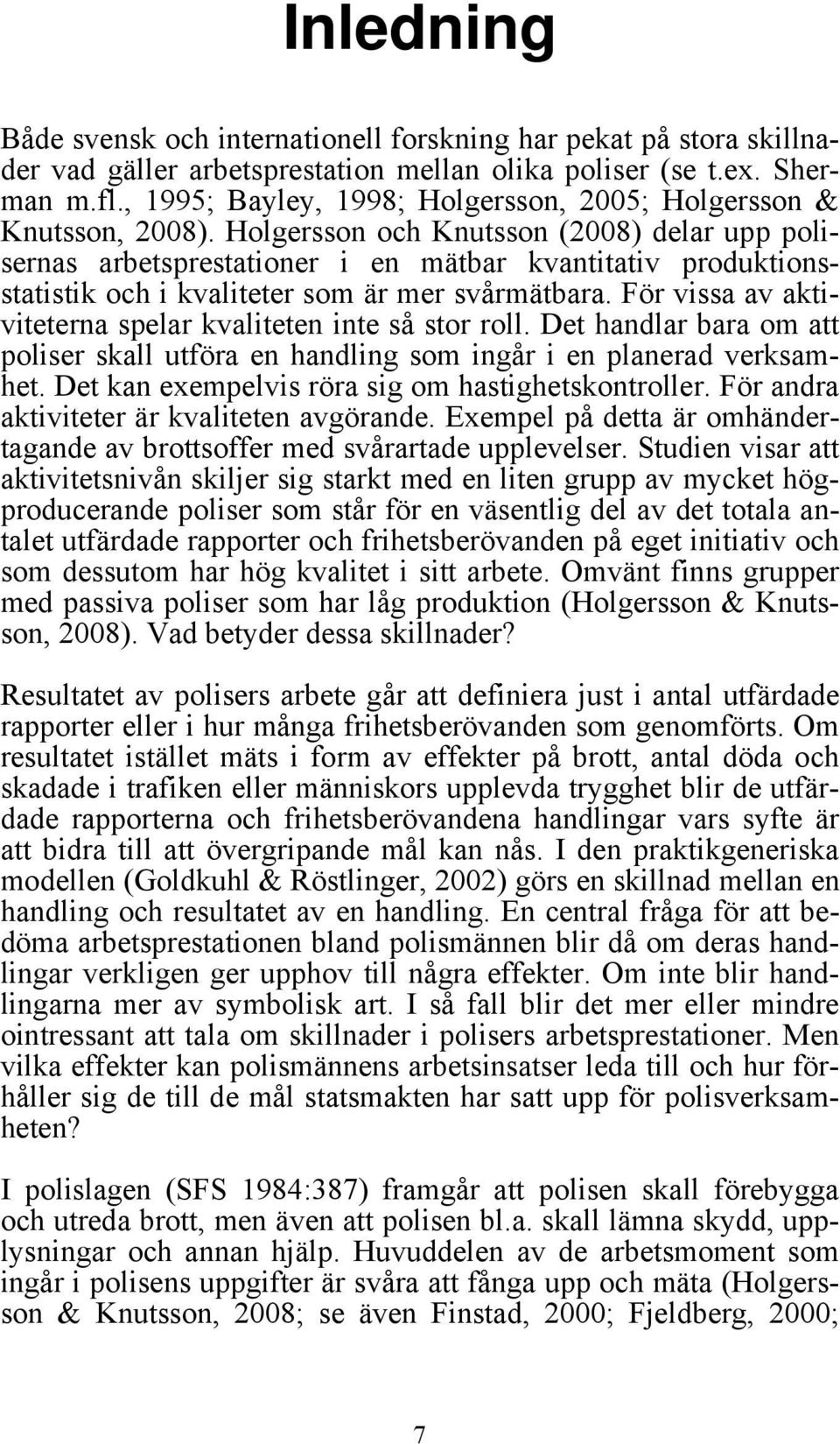 Holgersson och Knutsson (2008) delar upp polisernas arbetsprestationer i en mätbar kvantitativ produktionsstatistik och i kvaliteter som är mer svårmätbara.