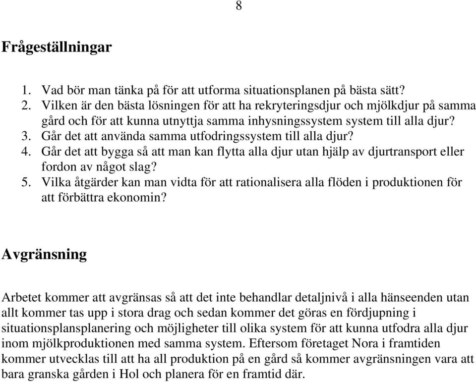 Går det att använda samma utfodringssystem till alla djur? 4. Går det att bygga så att man kan flytta alla djur utan hjälp av djurtransport eller fordon av något slag? 5.