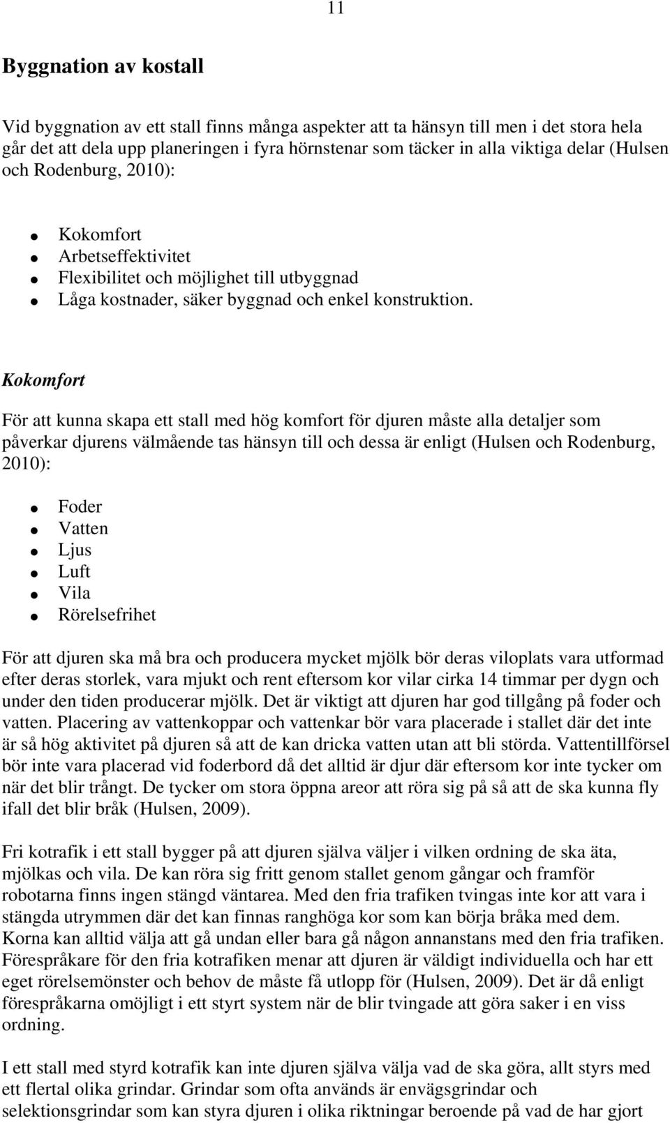 Kokomfort För att kunna skapa ett stall med hög komfort för djuren måste alla detaljer som påverkar djurens välmående tas hänsyn till och dessa är enligt (Hulsen och Rodenburg, 2010): Foder Vatten