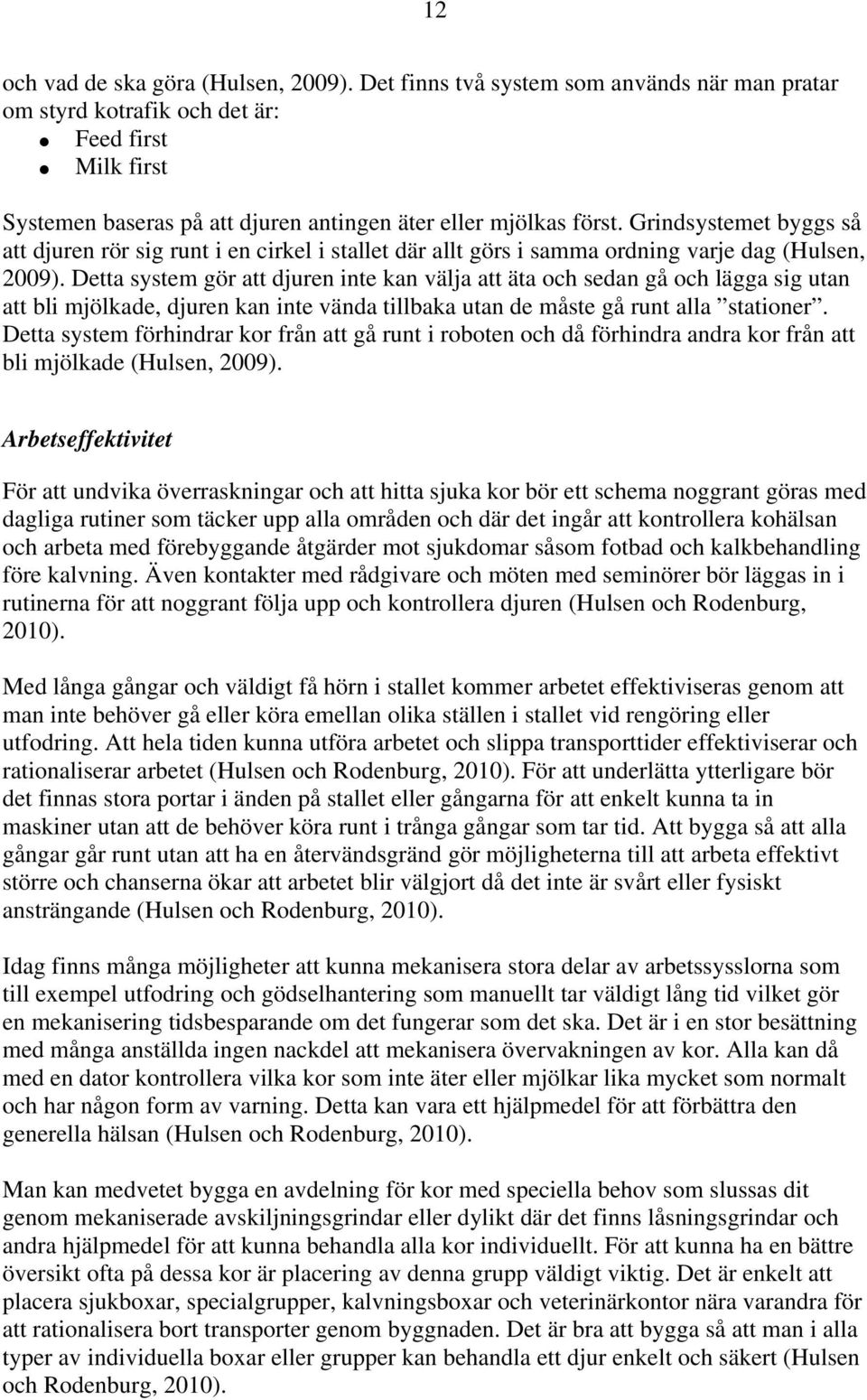 Grindsystemet byggs så att djuren rör sig runt i en cirkel i stallet där allt görs i samma ordning varje dag (Hulsen, 2009).