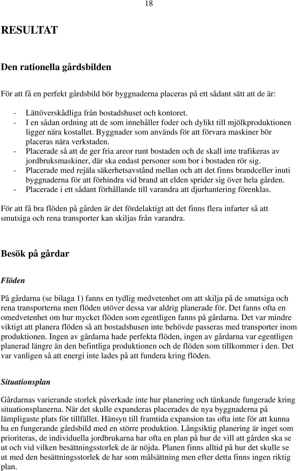 - Placerade så att de ger fria areor runt bostaden och de skall inte trafikeras av jordbruksmaskiner, där ska endast personer som bor i bostaden rör sig.