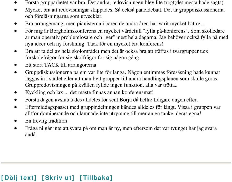 .. För mig är Borgholmskonferens en mycket värdefull "fylla på-konferens". Som skolledare är man operativ problemlösare och "ger" mest hela dagarna.