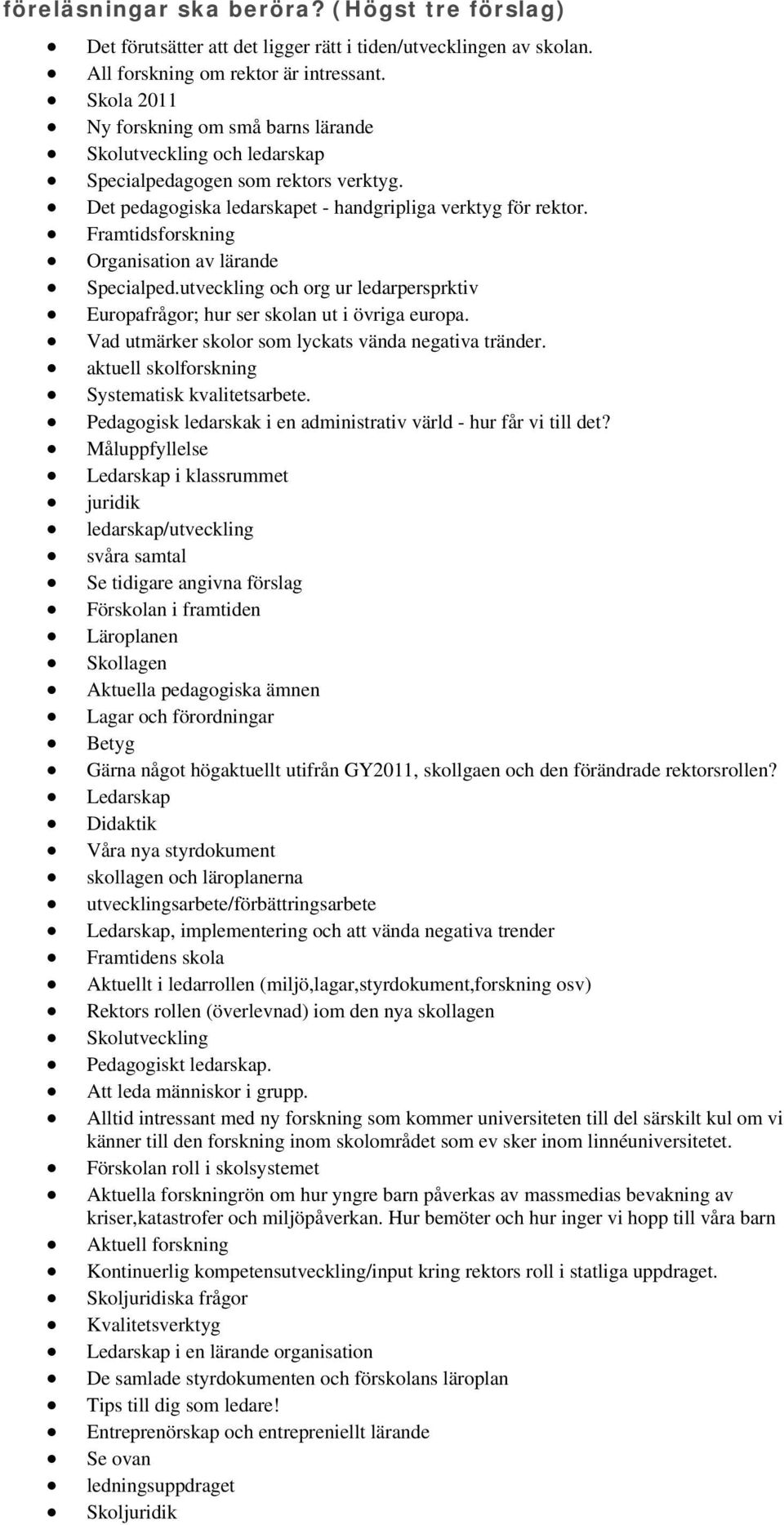 Framtidsforskning Organisation av lärande Specialped.utveckling och org ur ledarpersprktiv Europafrågor; hur ser skolan ut i övriga europa. Vad utmärker skolor som lyckats vända negativa tränder.