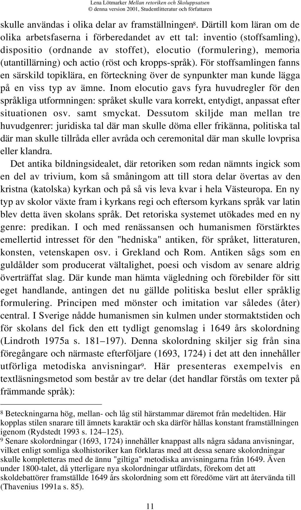 kropps-språk). För stoffsamlingen fanns en särskild topiklära, en förteckning över de synpunkter man kunde lägga på en viss typ av ämne.