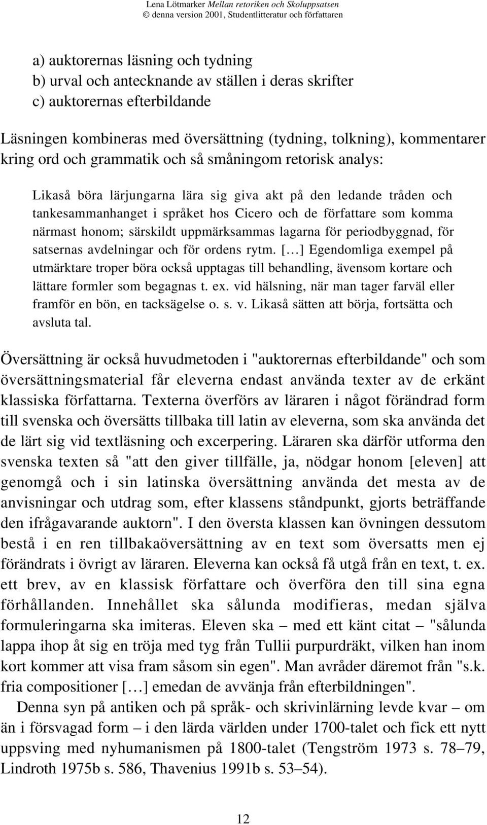 särskildt uppmärksammas lagarna för periodbyggnad, för satsernas avdelningar och för ordens rytm.