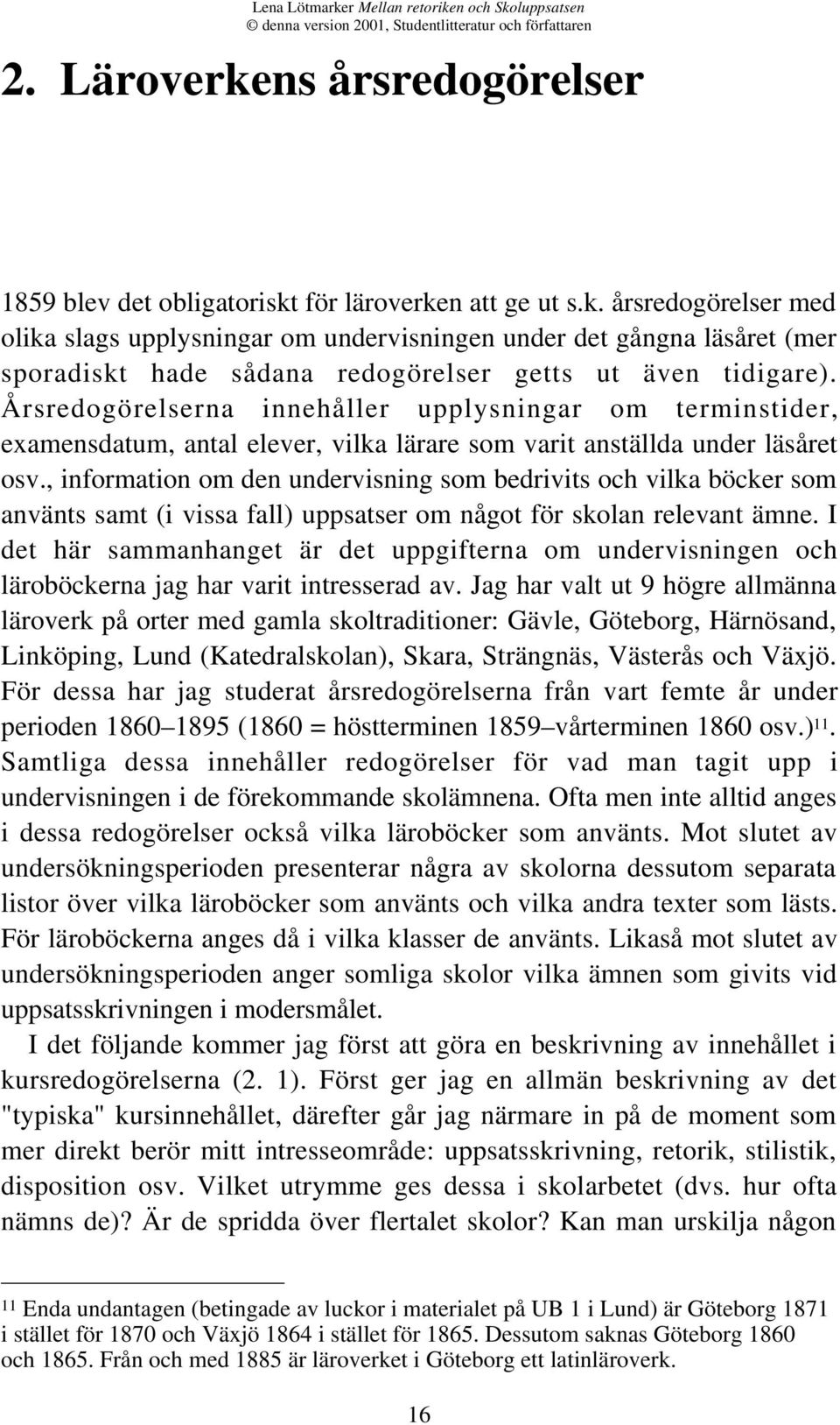 , information om den undervisning som bedrivits och vilka böcker som använts samt (i vissa fall) uppsatser om något för skolan relevant ämne.