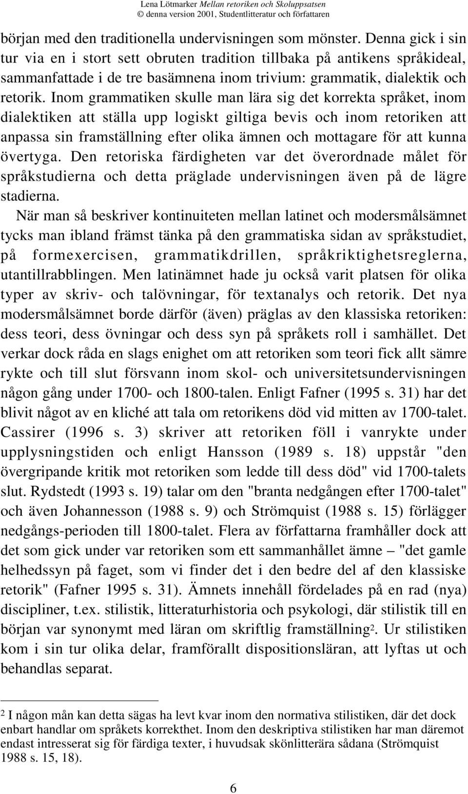 Inom grammatiken skulle man lära sig det korrekta språket, inom dialektiken att ställa upp logiskt giltiga bevis och inom retoriken att anpassa sin framställning efter olika ämnen och mottagare för