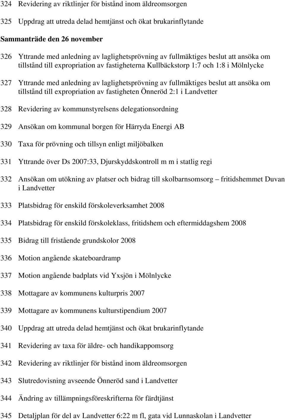 fullmäktiges beslut att ansöka om tillstånd till expropriation av fastigheten Önneröd 2:1 i Landvetter 328 Revidering av kommunstyrelsens delegationsordning 329 Ansökan om kommunal borgen för Härryda