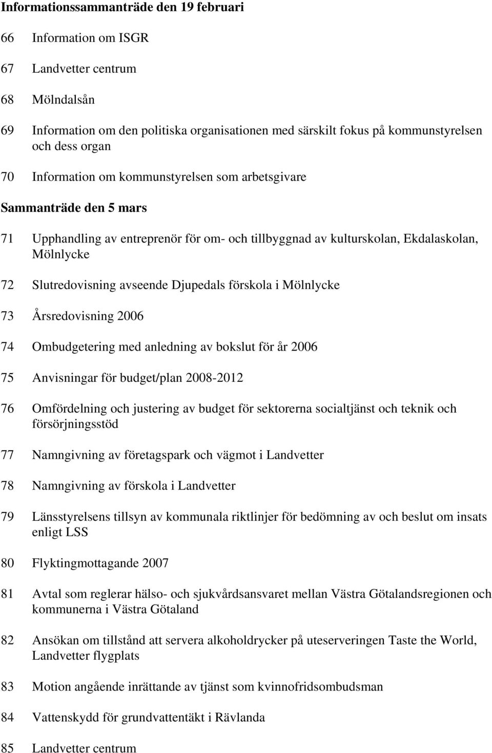 Djupedals förskola i Mölnlycke 73 Årsredovisning 2006 74 Ombudgetering med anledning av bokslut för år 2006 75 Anvisningar för budget/plan 2008-2012 76 Omfördelning och justering av budget för