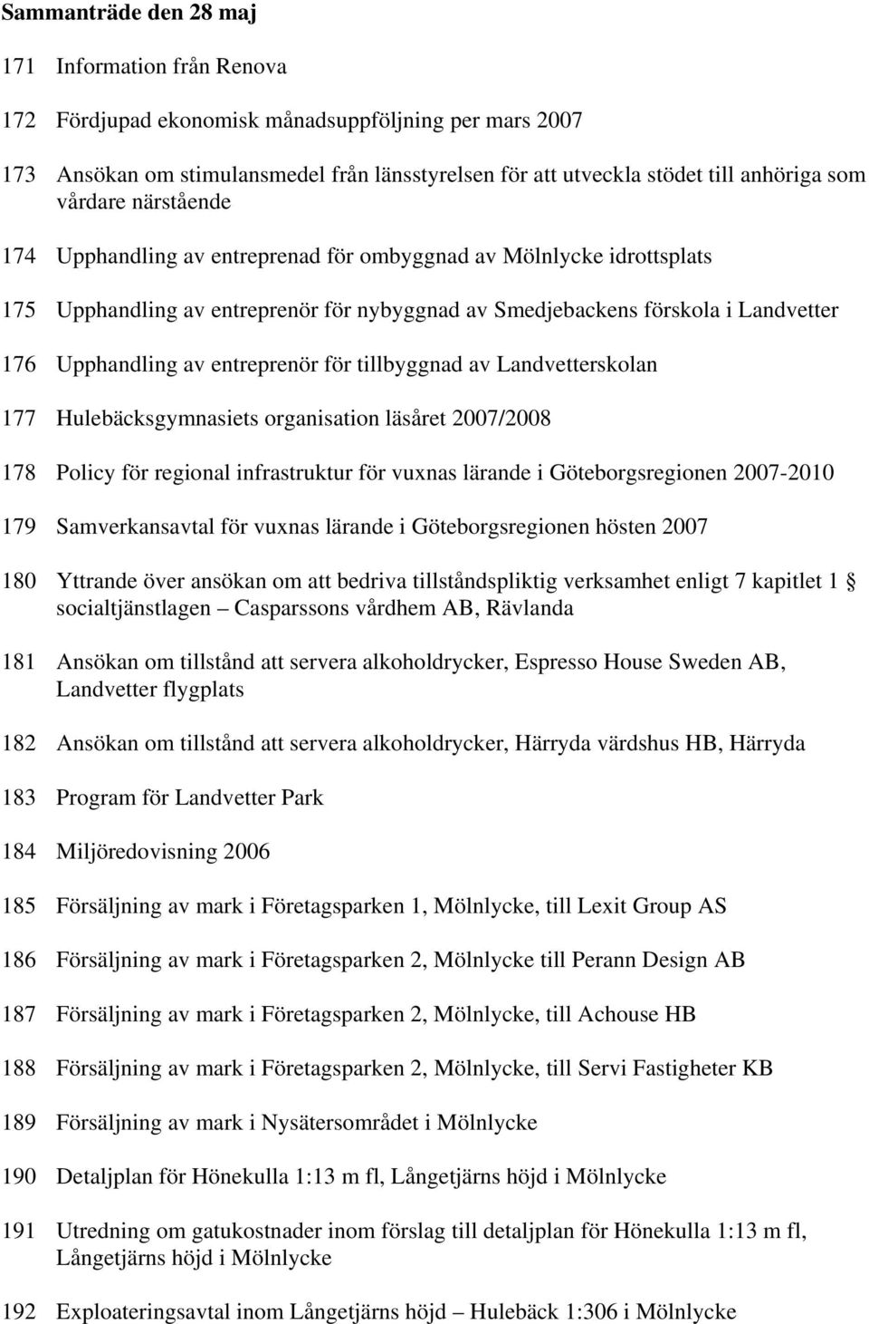 entreprenör för tillbyggnad av Landvetterskolan 177 Hulebäcksgymnasiets organisation läsåret 2007/2008 178 Policy för regional infrastruktur för vuxnas lärande i Göteborgsregionen 2007-2010 179