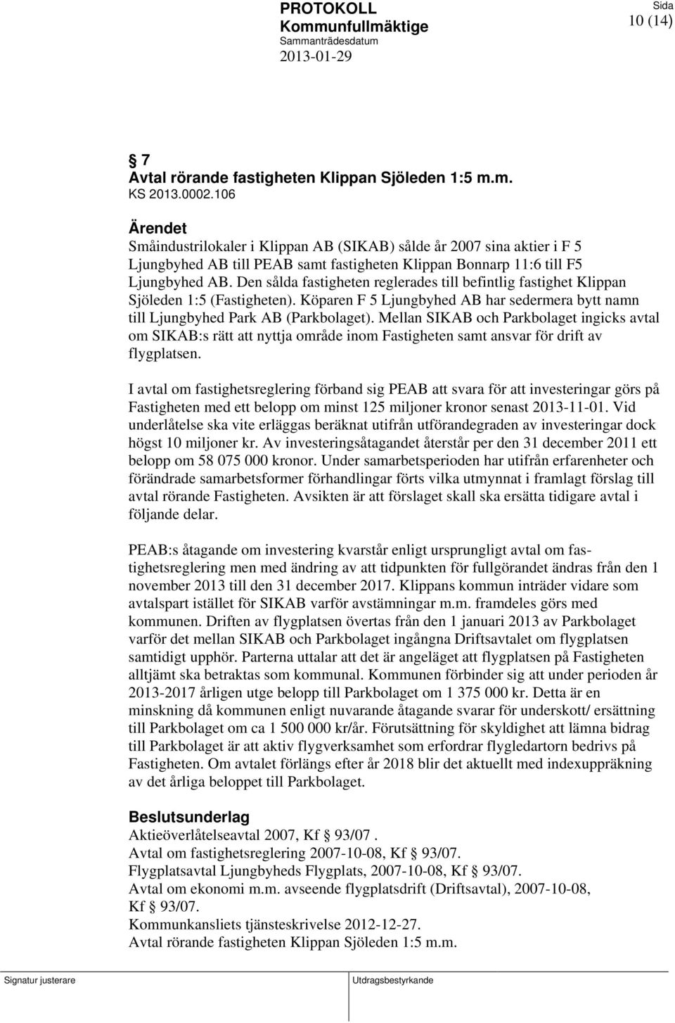 Den sålda fastigheten reglerades till befintlig fastighet Klippan Sjöleden 1:5 (Fastigheten). Köparen F 5 Ljungbyhed AB har sedermera bytt namn till Ljungbyhed Park AB (Parkbolaget).