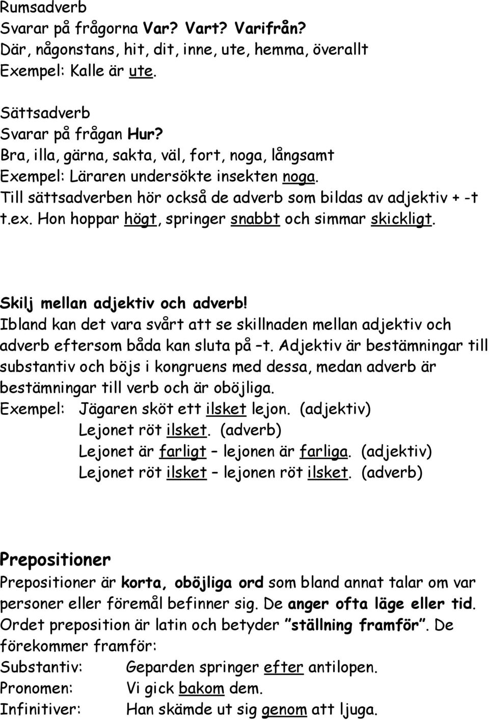 Hon hoppar högt, springer snabbt och simmar skickligt. Skilj mellan adjektiv och adverb! Ibland kan det vara svårt att se skillnaden mellan adjektiv och adverb eftersom båda kan sluta på t.