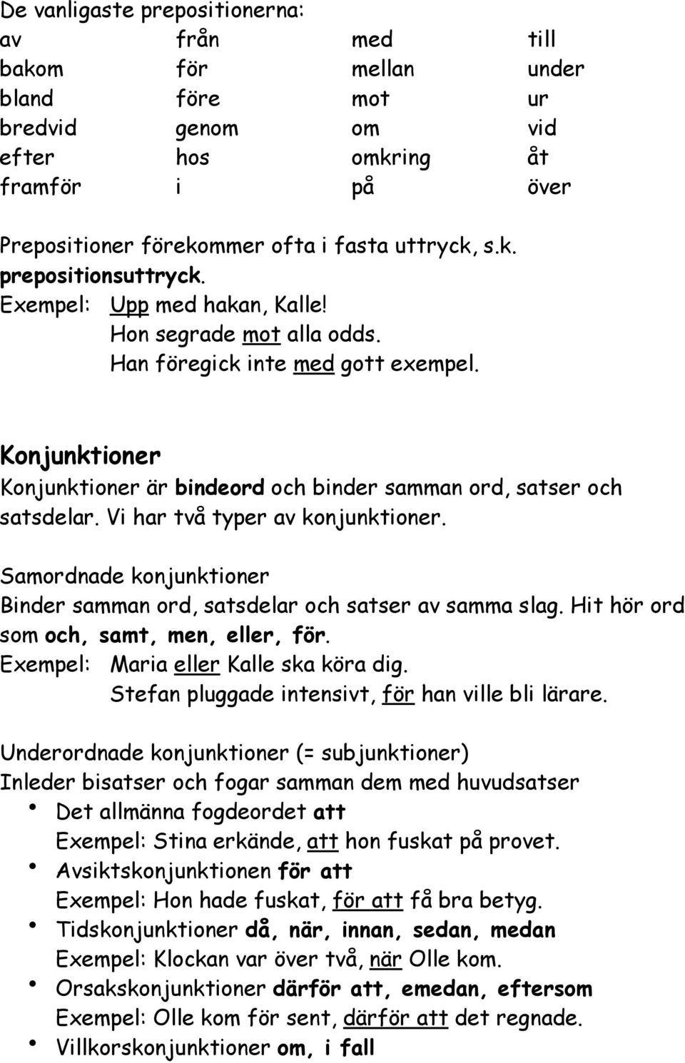 Vi har två typer av konjunktioner. Samordnade konjunktioner Binder samman ord, satsdelar och satser av samma slag. Hit hör ord som och, samt, men, eller, för. Exempel: Maria eller Kalle ska köra dig.