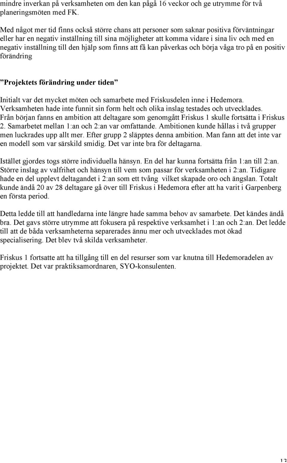 inställning till den hjälp som finns att få kan påverkas och börja våga tro på en positiv förändring Projektets förändring under tiden Initialt var det mycket möten och samarbete med Friskusdelen