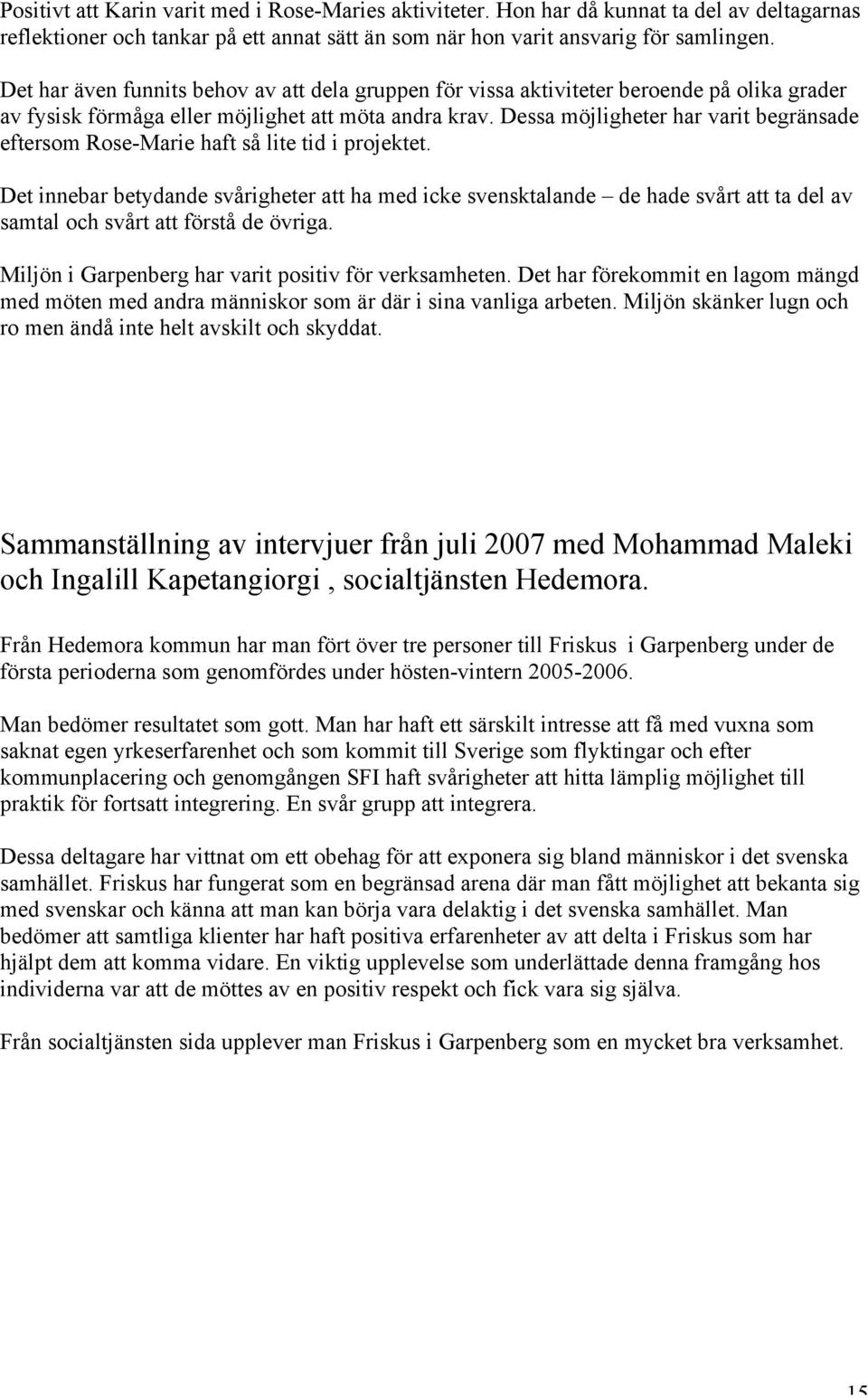 Dessa möjligheter har varit begränsade eftersom Rose-Marie haft så lite tid i projektet.