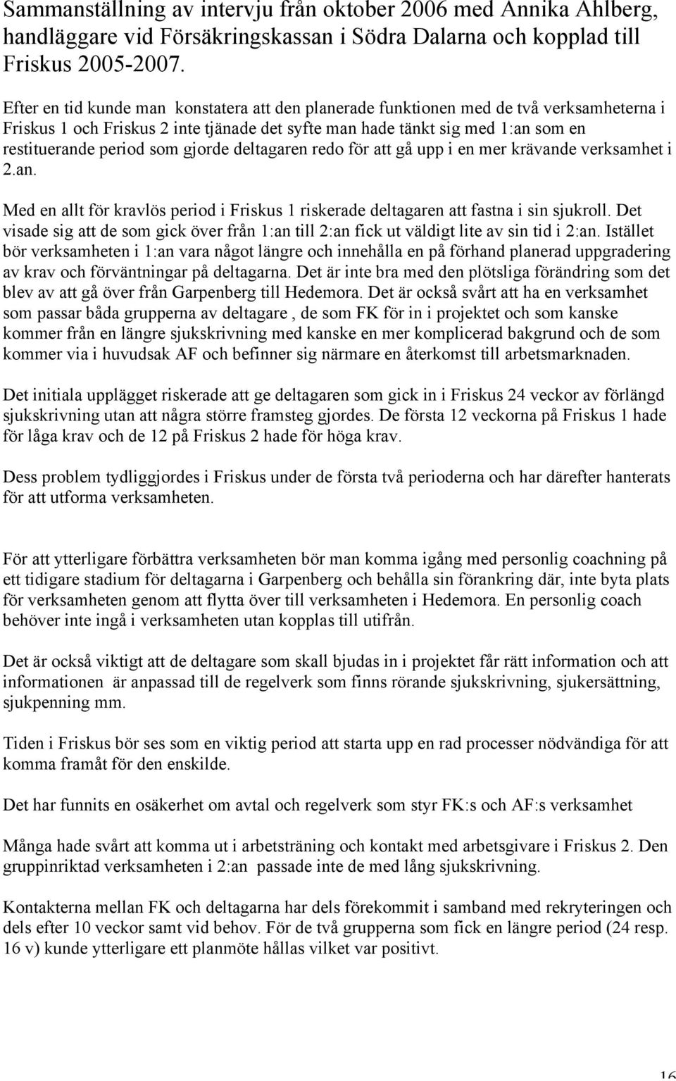 gjorde deltagaren redo för att gå upp i en mer krävande verksamhet i 2.an. Med en allt för kravlös period i Friskus 1 riskerade deltagaren att fastna i sin sjukroll.