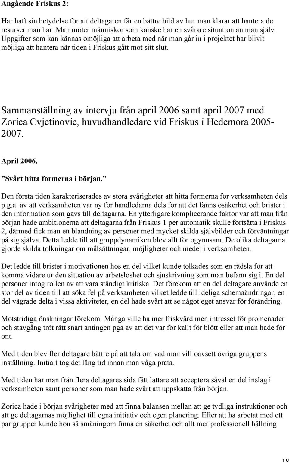 Uppgifter som kan kännas omöjliga att arbeta med när man går in i projektet har blivit möjliga att hantera när tiden i Friskus gått mot sitt slut.